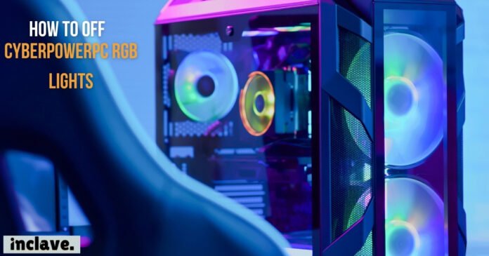 How to Turn Off CyberPowerPC RGB Lights